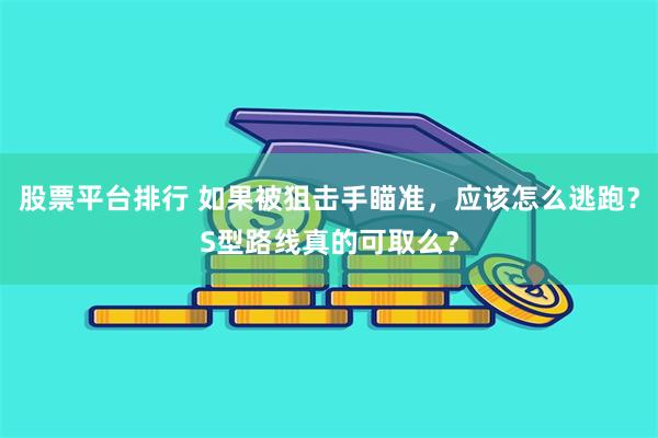 股票平台排行 如果被狙击手瞄准，应该怎么逃跑？S型路线真的可取么？