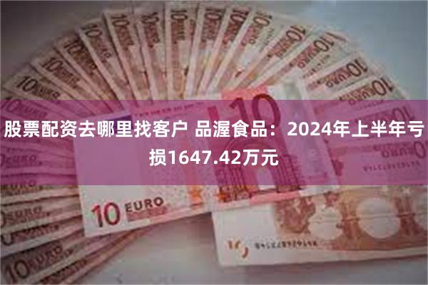 股票配资去哪里找客户 品渥食品：2024年上半年亏损1647.42万元