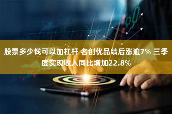 股票多少钱可以加杠杆 名创优品绩后涨逾7% 三季度实现收入同比增加22.8%