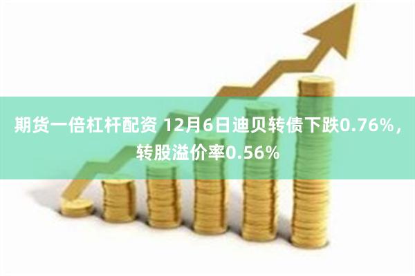 期货一倍杠杆配资 12月6日迪贝转债下跌0.76%，转股溢价率0.56%