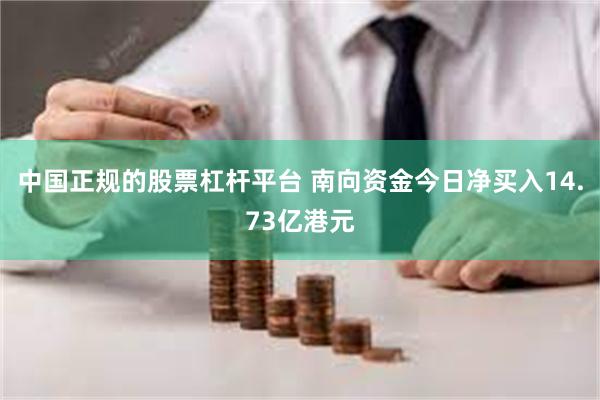 中国正规的股票杠杆平台 南向资金今日净买入14.73亿港元