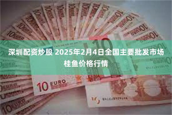 深圳配资炒股 2025年2月4日全国主要批发市场桂鱼价格行情